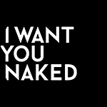 I WANT YOU NAKED